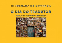III Jornada Esttrada - O Dia do Tradutor - Tradução como metamorfose.
